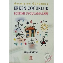 Geçmişten Günümüze Erken Çocukluk Eğitimi Uygulama/hülya Kartal