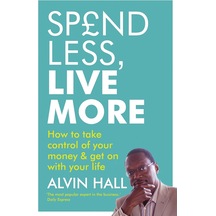 Spend Less, Live More: How To Take Control Of Your Money And Get On With Your Life
