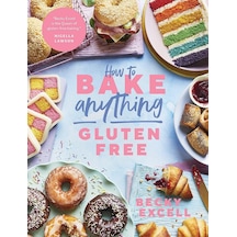 How To Bake Anything Gluten Free: Over 100 Recipes For Everything From Cakes To Cookies, Doughnuts To Desserts, Bread To Festive Bakes