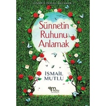 Sünnetin Ruhunu Anlamak / İsmail Mutlu 9789758549771