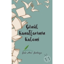 Gönül Kanatlarımın Kalemi - Şule Anıl Sonkaya - Luna Yayınları