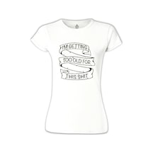 Too Old For This Beyaz Kadın Tshirt 001