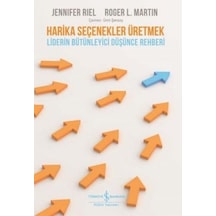 Harika Seçenekler Üretmek - Liderin Bütünleyici Düşünce Rehberi - Jennifer Riel -  Roger L. Martin - İş Bankası Kültür Yayınları