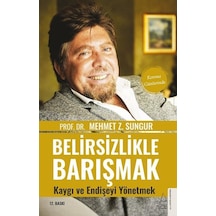 Belirsizlikle Barışmak - Kaygı ve Endişeyi Yönetmek - Mehmet Z. Sungur - Destek Yayınları