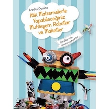 Atık Malzemelerle Yapabileceğiniz Muhteşem Robotlar ve Maketler - Annika Oyrabo - Epsilon Yayınevi