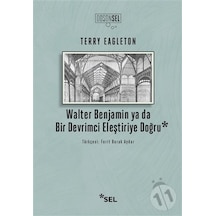 Walter Benjamin ya da Bir Devrimci Eleştiriye Doğru - Terry Eagleton - Sel Yayıncılık