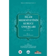 İslam Medeniyetinin Kurucu Unsurları 1. Cilt - Kur'an - Sünnet - Akıl - Temel İslam Bilimleri- Kitap Dünyası