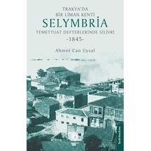 Trakya'da Bir Liman Kenti Selymbria : Temettuat Defterlerinde Silivri 1845 - Ahmet Can Uysal - Dorlion Yayınevi