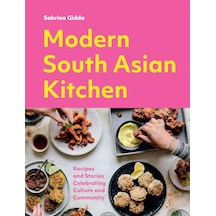 Modern South Asian Kitchen: Recipes And Stories Celebrating Culture And Community