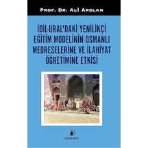 İdil Ural'daki Yenilikçi Eğitim Modelinin Osmanlı Medreselerine ve İlahiyat Öğretimine Etkisi - Ali Arslan - İskenderiye Yayınları