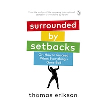 Surrounded By Setbacks: Or, How To Succeed When Everything's Gone Bad