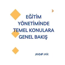 Eğitim Yönetiminde Temel Konulara Genel Bakış / Burak Gül