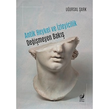 Antik Heykel Ve İzleyicilik & Değişmeyen Bakış / Uğursal Şark