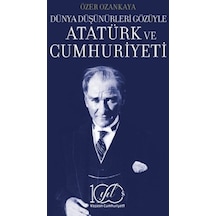 Dünya Düşünürleri Gözüyle Atatürk Ve Cumhuriyeti - İş Bankası Kül
