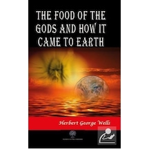 The Food Of The Gods And How It Came To Earth - Herbert George...