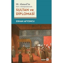 Sultan ve Diplomasi - 3. Ahmed'in Hatt-ı Hümayunlarında - Erhan Afyoncu - Yeditepe Yayınevi