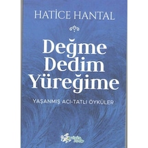 Değme Dedim Yüreğime: Yaşanmış Acı - Tatlı Öyküler - Hatice Hantal - Kültür Ajans Tanıtım ve Organizasyo