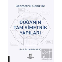 Geometrik Cebir ile Doğanın Tam Simetrik Yapıları  - Abidin Kılıç  - Akademisyen Kitabevi