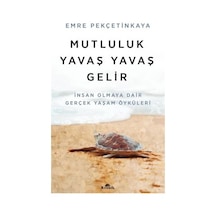 Mutluluk Yavaş Yavaş Gelir - İnsan Olmaya Dair Gerçek Yaşam Öyküleri - Emre Pekçetinkaya - Kronik Kitap