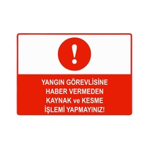 Yangın Görevlisine Haber Vermeden Kaynak Kesme Yapmayınız İsg Uyarı Levhası Pvc A5 15x21 Cm