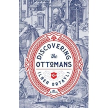 Discovering The Ottomans (Karton Kapak) / Prof. Dr. İlber Ortaylı