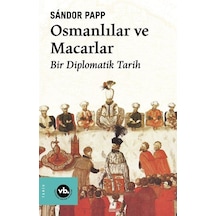 Osmanlılar ve Macarlar - Bir Diplomatik Tarih - Sandor Papp - VakıfBank Kültür Yayınları