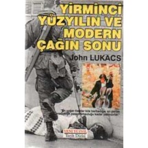 Yirminci Yüzyılın ve Modern Çağın Sonu/John Lukacs