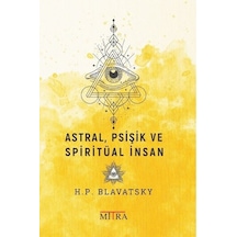 Astral Psişik ve Spiritüal İnsan - Helena Petrovna Blavatsky - Mitra