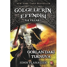 Gölgelerin Efendisi İlk Yıllar 1-Gorlanda'ki Turnuva - John Flanagan - Beyaz Balina Yayınları