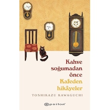 Kahve Soğumadan Önce Kafeden Hikayeler - Toshikazu Kawaguchi - Epsilon Yayınevi