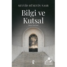 Bilgi ve Kutsal - Seyyid Hüseyin Nasr - İz Yayıncılık