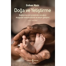 Doğa ve Yetiştirme - Bağlanma Çerçevesinde Çocuğun Duygusal Sosyokültürel ve Beyin Gelişimi - Graham Music - İş Bankası Kültür Yayınları