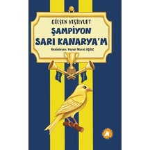 Şampiyon Sarı Kanarya'm - Gülşen Yeşilyurt - 2E Kitap