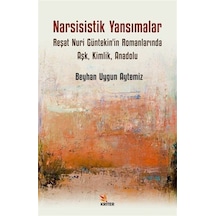 Narsisistik Yansımalar: Reşat Nuri Güntekin'in Romanlarında Aşk Kimlik Anadolu - Beyhan Uygun Aytemiz - Kriter