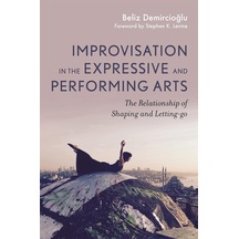 Improvisation İn The Expressive And Performing Arts: The Relationship Between Shaping And Letting-go