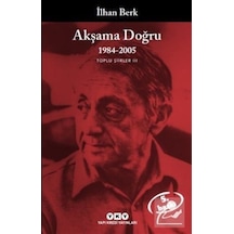 Akşama Doğru 1984-2005 Toplu Şiirler Iıı / İlhan Berk