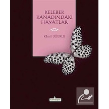 Kelebek Kanadındaki Hayatlar - Kâmil Uğurlu - Kardelen Yayınları