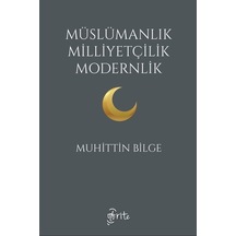 Müslümanlık Milliyetçilik Modernlik / Muhittin Bilge