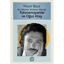 Bir Dönüm Noktası Olarak Tutunamayanlar Ve Oğuz Atay / Murat B...