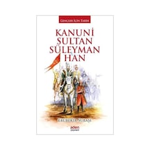 Kanuni Sultan Süleyman Han-Gençler İçin Tarih - Ebubekir Subaşı - Aden Yayınevi