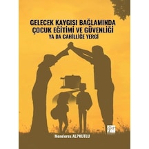 Gelecek Kaygısı Bağlamında Çocuk Eğitimi Ve Güvenliği Ya Da Cahilliğe Yergi - Menderes Alpkutlu - Gazi Kitabevi