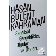 Sanatsal Gerçeklikler Olgular ve Öteleri... - Hasan Bülent Kahraman - Kapı Yayınları