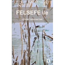 Felsefe İle - Levent Bayraktar - Aktif Düşünce Yayıncılık