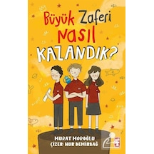 Büyük Zaferi Nasıl Kazandık / Murat Moroğlu