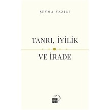 Tanrı, İyilik Ve İrade / Şeyma Yazıcı
