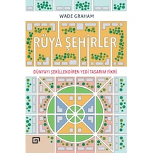 Rüya Şehirler: Dünyayı Şekillendiren Yedi Tasarım Fikri - Wade Graham - Koç Üniversitesi Yayınları