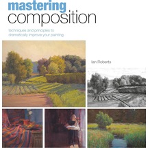 Mastering Composition: Techniques And Principles To Dramatically Improve Your Painting 103 Ivory