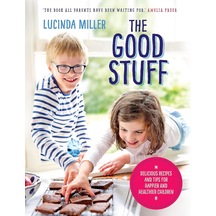 The Good Stuff: Delicious Recipes And Tips For Happier And Healthier Children