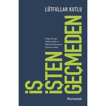 İş İşten Geçmeden: Doğru Kurgu Yetkin Kadro ve Yüksek Performans Üzerine Notlar - Lütfullah Kutlu - Humanist Kitap Yayıncılık