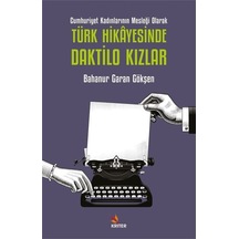 Türk Hikayesinde Daktilo Kızlar - Cumhuriyet Kadınlarının Mesleği Olarak - Bahanur Garan Gökşen - Kriter